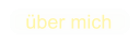 über mich
